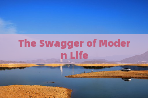 The Swagger of Modern Life The Swagger of Modern Life